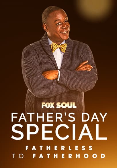 FOX SOUL's Father's Day Special: From Fatherless to Fatherhood