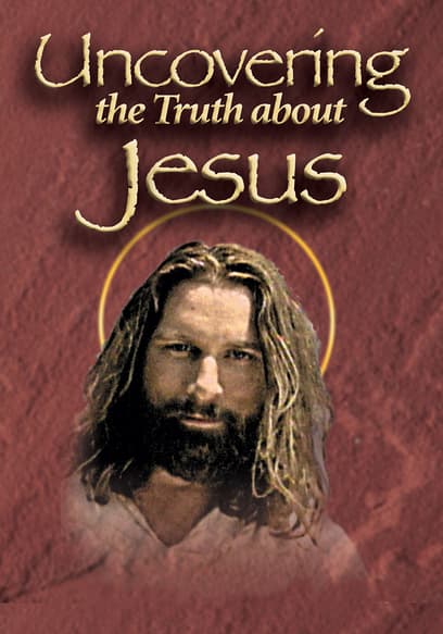 Uncovering the Truth About Jesus