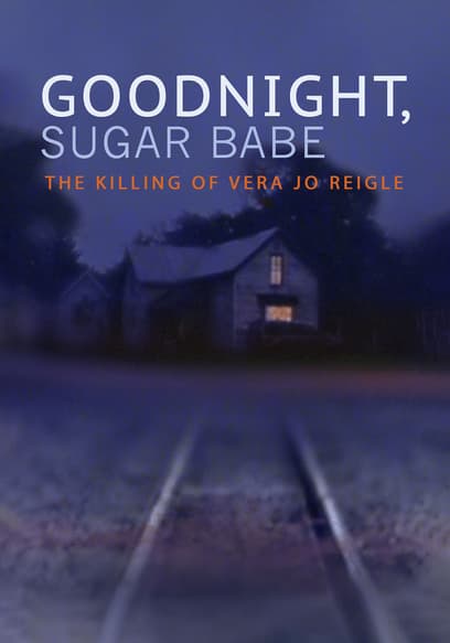 Goodnight, Sugar Babe: The Killing of Vera Jo Reigle