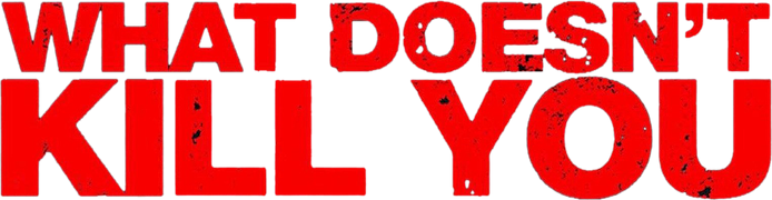 What Doesn't Kill You