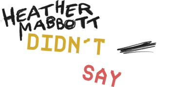 Heather Mabbott: I Didn't Mean to Say That