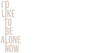 I'd Like to Be Alone Now
