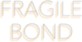 Fragile Bond