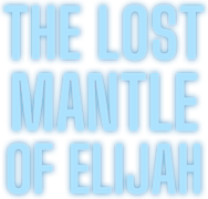 The Lost Mantle of Elijah
