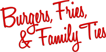 Burgers, Fries & Family Ties