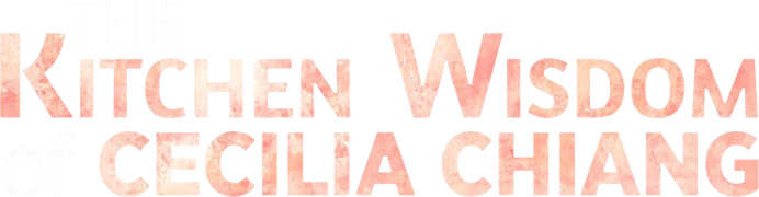 The Kitchen Wisdom of Cecilia Chiang