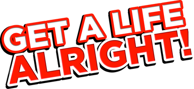 Get a Life, Alright!