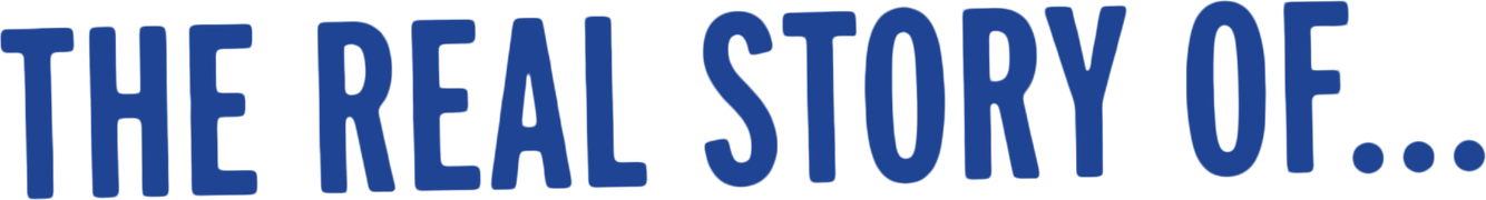 The Real Story Of...