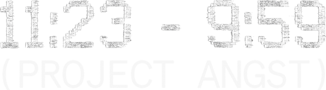 11:23 - 09:59 (Project Angst)