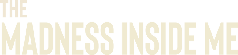 The Madness Inside Me