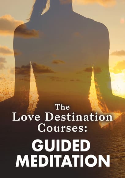 The Love Destination Courses: Guided Meditation