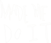 Made Me Do It