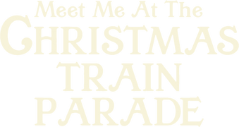 Meet Me at the Christmas Train Parade