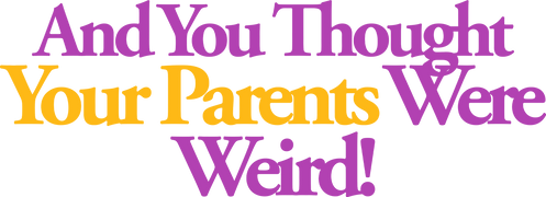 And You Thought Your Parents Were Weird!