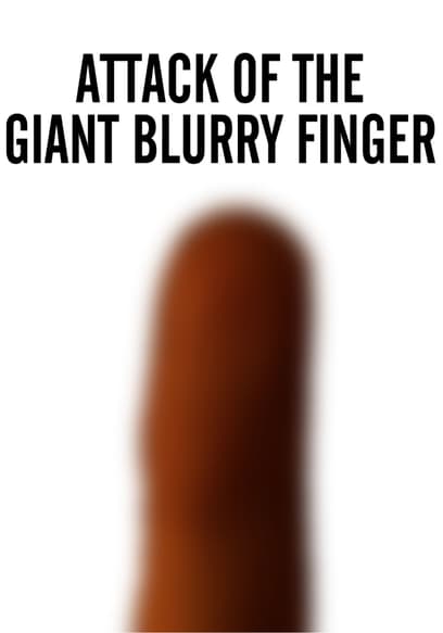 Attack of the Giant Blurry Finger