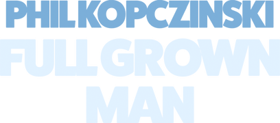 Phil Kopczinski: Full Grown Man