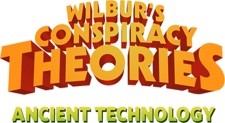 Wilbur's Conspiracy Theories: Ancient Technology