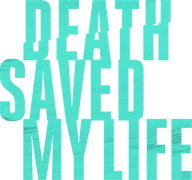 Death Saved My Life