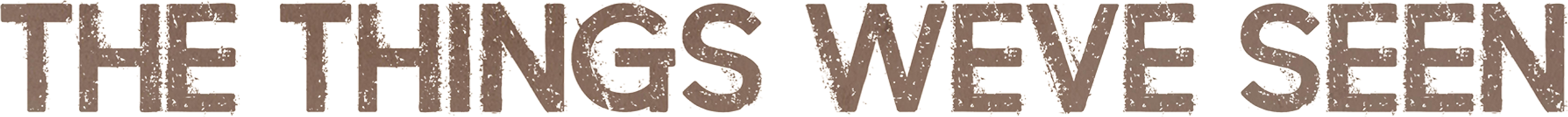 The Things We've Seen