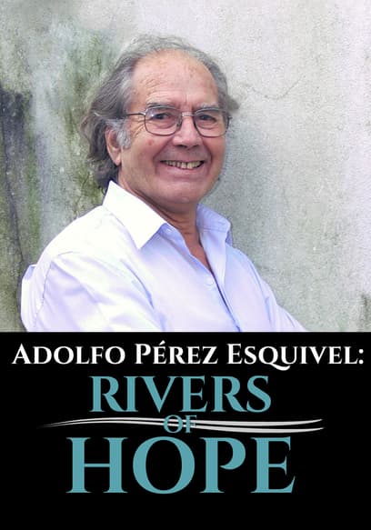Adolfo Perez Esquivel: Rivers of Hope
