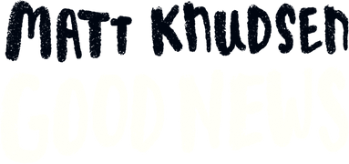 Matt Knudsen: Good News