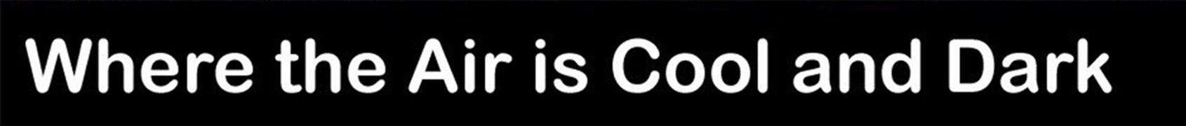 Where the Air Is Cool and Dark