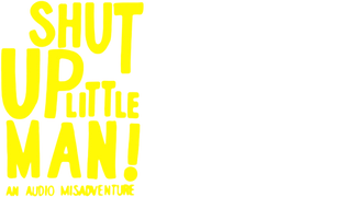 Shut Up Little Man!