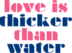Love Is Thicker Than Water
