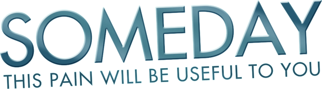 Someday This Pain Will Be Useful to You