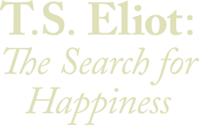 T.S. Eliot: The Search for Happiness