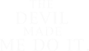 The Devil Made Me Do It