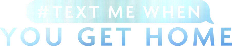 #TextMeWhenYouGetHome