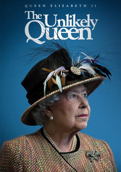 Queen Elizabeth II: The Unlikely Queen