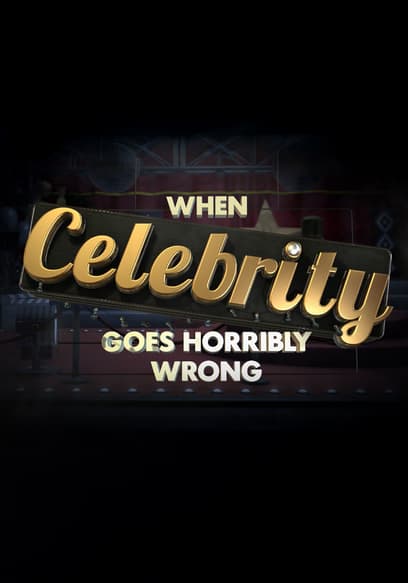 When Celebrity Goes Horribly Wrong