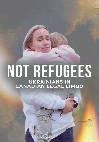 Not Refugees: Ukrainians in Canadian Legal Limbo poster