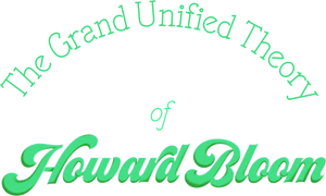 The Grand Unified Theory of Howard Bloom