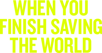 When You Finish Saving the World