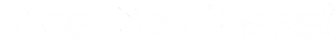 Are You There?