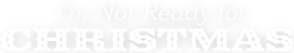 I'm Not Ready for Christmas