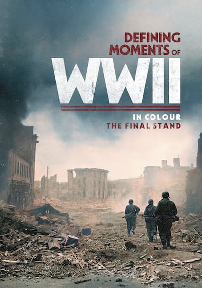 Defining Moments of WWII in Colour: The Final Stand