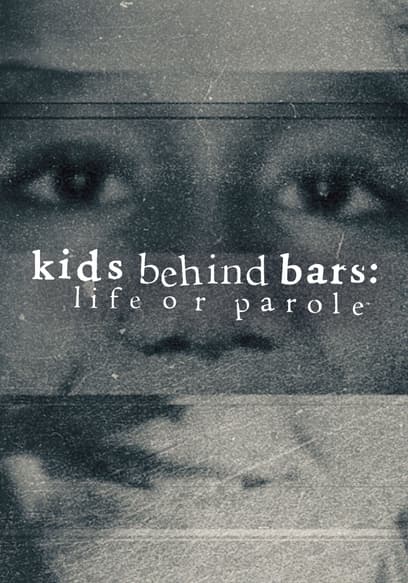 Kids Behind Bars: Life or Parole