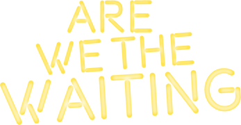 Are We the Waiting