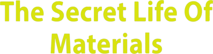The Secret Life of Materials