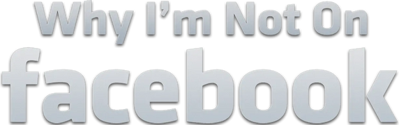 Why I'm Not On Facebook