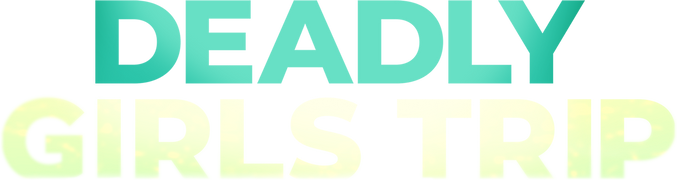 Deadly Girls Trip