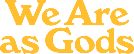 We Are as Gods