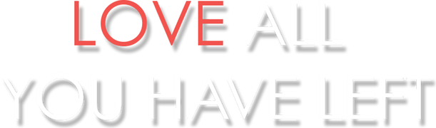 Love All You Have Left