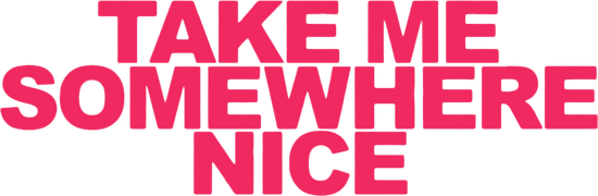 Take Me Somewhere Nice
