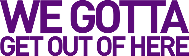 We Gotta Get Out of Here