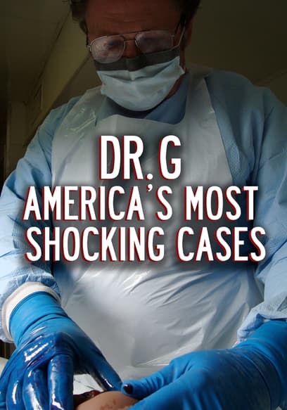 Dr. G: America's Most Shocking Cases